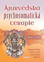 Ájurvédská psychosomatická terapie - Jógová léčba duše, mysli a proměna vědomí